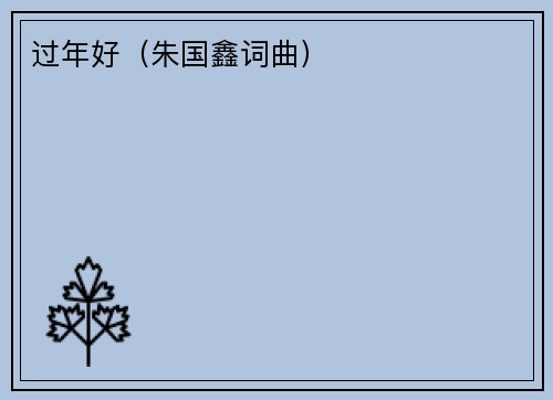 过年好（朱国鑫词曲）
